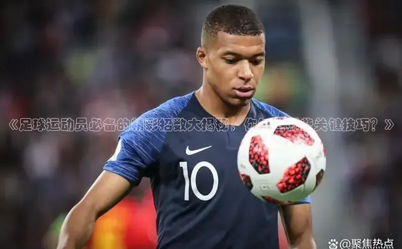 betvtor伟德国际官网登录入口猫眼《足球运动员必备的精彩招数大揭秘，你知道哪些关键技巧？》