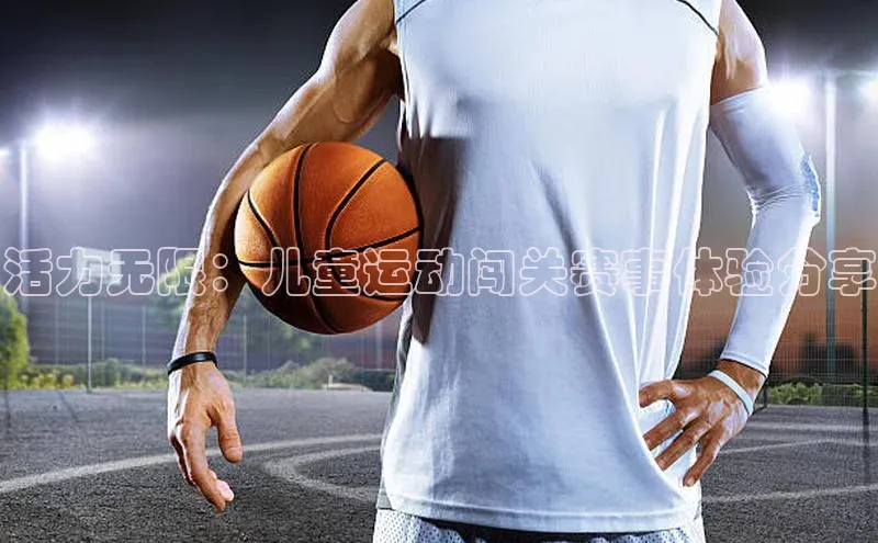 活力无限：儿童运动闯关赛事体验分享