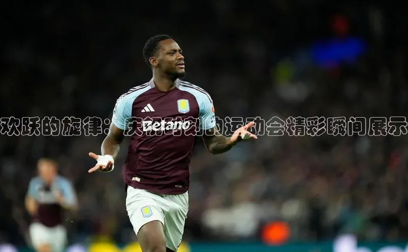 欢跃的旋律：庆祝时刻的运动会精彩瞬间展示