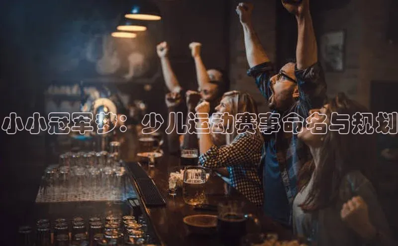 小小冠军梦：少儿运动赛事命名与规划
