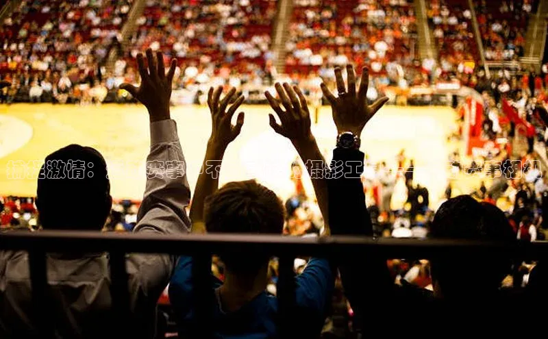 捕捉激情：运动赛事中不可或缺的摄影工具——运动赛事相机