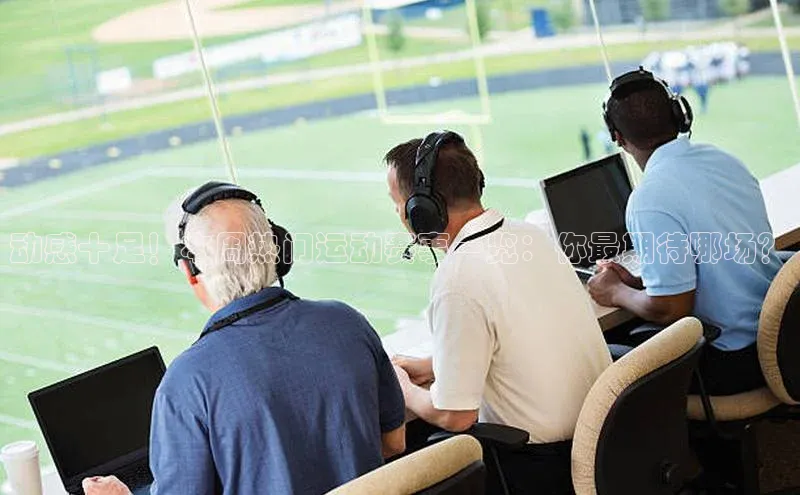 动感十足！本周热门运动赛事一览：你最期待哪场？