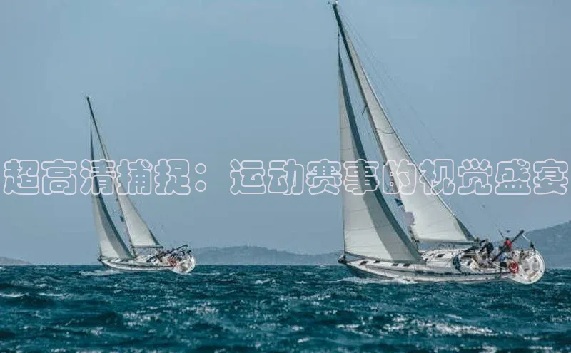 超高清捕捉：运动赛事的视觉盛宴