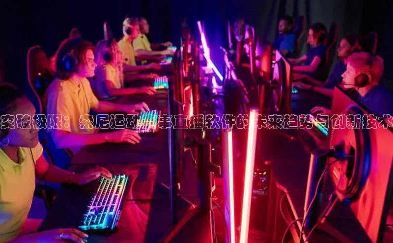 突破极限：索尼运动赛事直播软件的未来趋势与创新技术