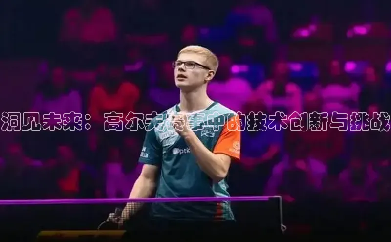 洞见未来：高尔夫赛事中的技术创新与挑战