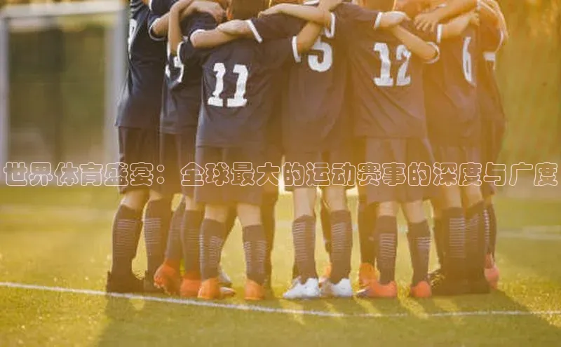 世界体育盛宴：全球最大的运动赛事的深度与广度