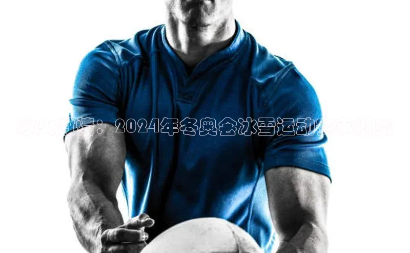 冰火激情：2024年冬奥会冰雪运动赛事概览